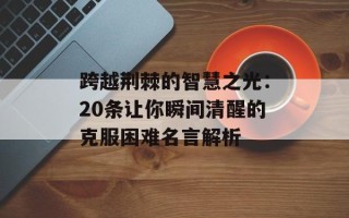 跨越荆棘的智慧之光：20条让你瞬间清醒的克服困难名言解析
