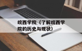 皖西学院（了解皖西学院的历史与现状）