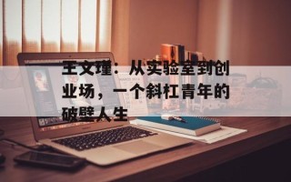 王文瑾：从实验室到创业场，一个斜杠青年的破壁人生