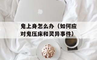 鬼上身怎么办（如何应对鬼压床和灵异事件）
