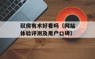驭房有术好看吗（网站体验评测及用户口碑）