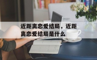 近距离恋爱结局，近距离恋爱结局是什么