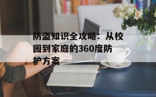 防盗知识全攻略：从校园到家庭的360度防护方案