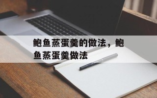 鲍鱼蒸蛋羹的做法，鲍鱼蒸蛋羹做法