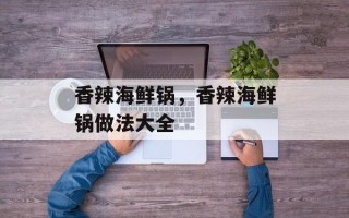 香辣海鲜锅，香辣海鲜锅做法大全