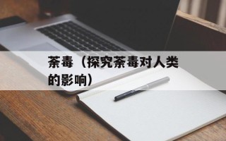 荼毒（探究荼毒对人类的影响）