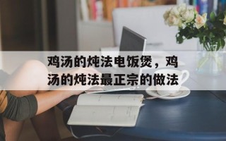 鸡汤的炖法电饭煲，鸡汤的炖法最正宗的做法