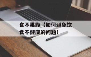 食不果腹（如何避免饮食不健康的问题）