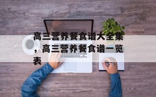 高三营养餐食谱大全集，高三营养餐食谱一览表