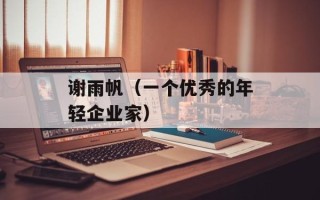 谢雨帆（一个优秀的年轻企业家）