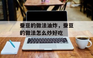 蚕豆的做法油炸，蚕豆的做法怎么炒好吃