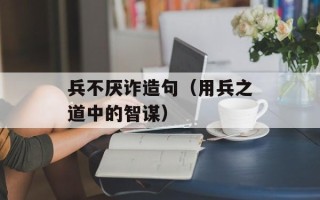 兵不厌诈造句（用兵之道中的智谋）