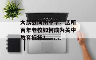 大荔县同州中学：这所百年老校如何成为关中教育标杆？