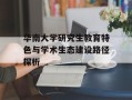 华南大学研究生教育特色与学术生态建设路径探析