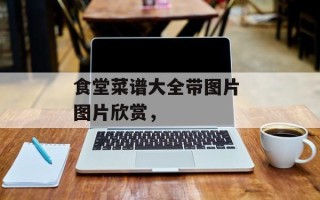 食堂菜谱大全带图片 图片欣赏，