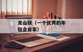 龙山跃（一个优秀的年轻企业家）