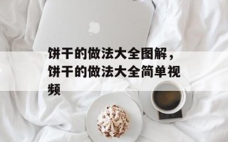 饼干的做法大全图解，饼干的做法大全简单视频