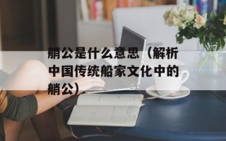 艄公是什么意思（解析中国传统船家文化中的艄公）