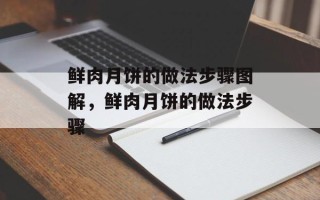 鲜肉月饼的做法步骤图解，鲜肉月饼的做法步骤