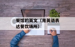 餐馆的英文（用英语表达餐饮场所）