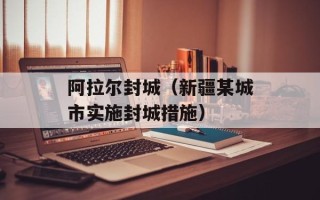 阿拉尔封城（新疆某城市实施封城措施）