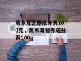 黑木耳营养成分表100克，黑木耳营养成分表100g