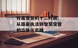 许昌交警的十二时辰：从路面执法到智慧交管的立体化实践