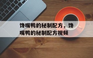 馋嘴鸭的秘制配方，馋嘴鸭的秘制配方视频