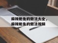 麻辣鲍鱼的做法大全，麻辣鲍鱼的做法视频