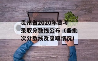 贵州省2020年高考录取分数线公布（各批次分数线及录取情况）