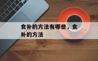 食补的方法有哪些，食补的方法