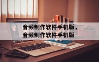 音频制作软件手机版，音频制作软件手机版