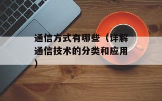 通信方式有哪些（详解通信技术的分类和应用）