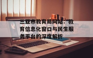 三亚市教育局网站：教育信息化窗口与民生服务平台的深度解析