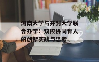 河南大学与开封大学联合办学：双校协同育人的创新实践与思考