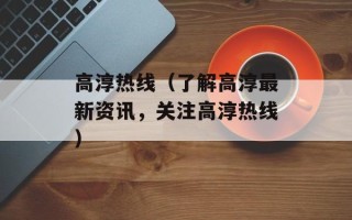 高淳热线（了解高淳最新资讯，关注高淳热线）