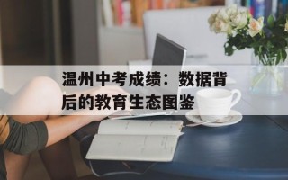 温州中考成绩：数据背后的教育生态图鉴