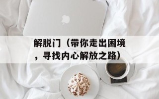 解脱门（带你走出困境，寻找内心解放之路）