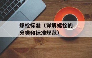 螺栓标准（详解螺栓的分类和标准规范）