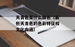 天青色是什么颜色（解析天青色的色彩特征和文化内涵）