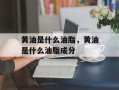 黄油是什么油脂，黄油是什么油脂成分