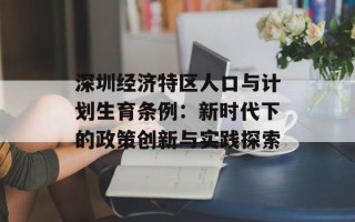 深圳经济特区人口与计划生育条例：新时代下的政策创新与实践探索
