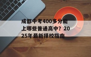 成都中考400多分能上哪些普通高中？2025年最新择校指南