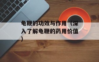 龟鞭的功效与作用（深入了解龟鞭的药用价值）