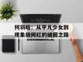 何羽晗：从平凡少女到现象级网红的破圈之路