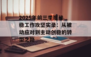 2025年前三季度维稳工作攻坚实录：从被动应对到主动创稳的转型之路