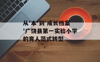 从'本'到'成长档案'广饶县第一实验小学的育人范式转型