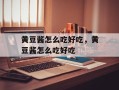 黄豆酱怎么吃好吃，黄豆酱怎么吃好吃