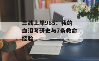 三战上岸985：我的血泪考研史与7条救命经验
