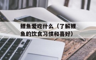 鲤鱼爱吃什么（了解鲤鱼的饮食习惯和喜好）